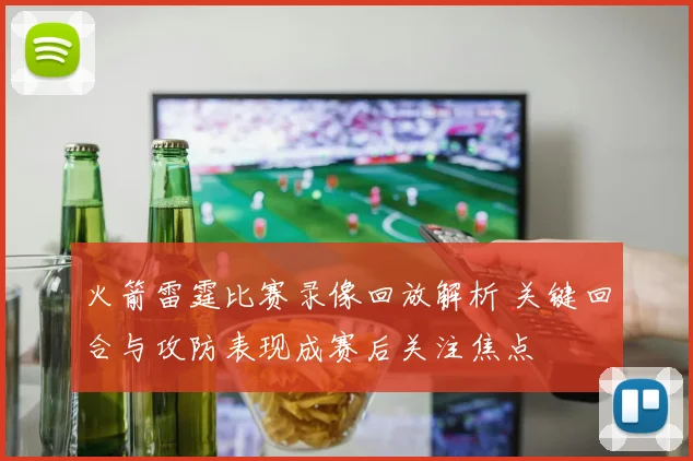 火箭雷霆比赛录像回放解析 关键回合与攻防表现成赛后关注焦点